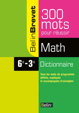 Maths 6e-3e : 300 mots pour réussir : dictionnaire, tous les mots du programme définis, expliqués et accompagnés d'exemples