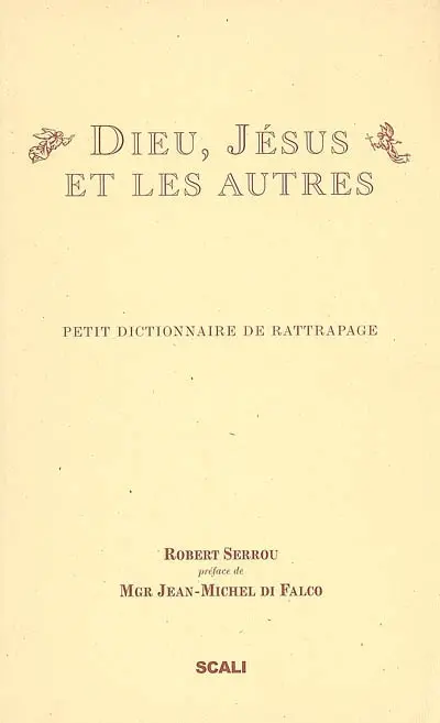 Dieu, Jésus et les autres : petit dictionnaire de rattrapage : pour savoir qui est qui, qui fait quoi et pourquoi