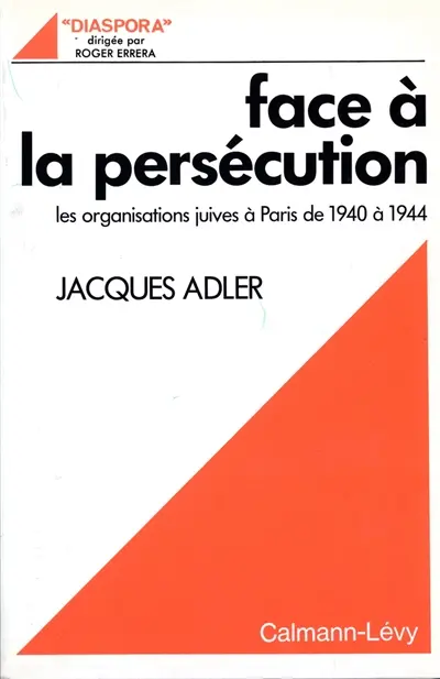 Face à la persécution : les organisations juives à Paris de 1940 à 1944