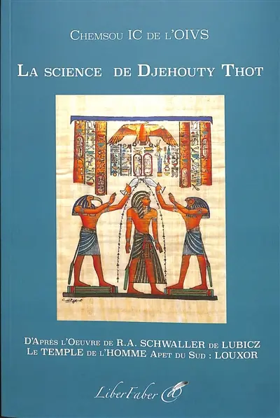 La science de Djehouty Thot : d'après l'oeuvre de R.A. Schwaller de Lubicz, Le temple de l'homme, Apet du Sud, Louxor
