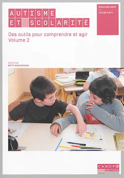 Autisme et scolarité. Vol. 2. Des outils pour comprendre et agir : école inclusive, cycles 2 et 3