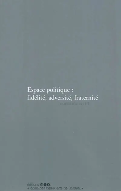 Espace politique : fidélité, adversité, fraternité : journée d'étude # 1