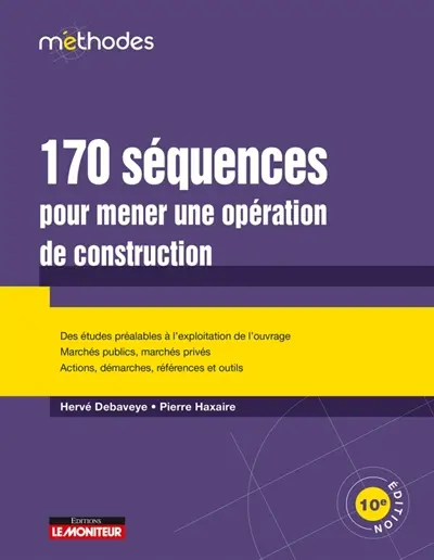 170 séquences pour mener une opération de construction : des études préalables à l'exploitation de l'ouvrage, marchés publics, marchés privés, actions, démarches, références et outils