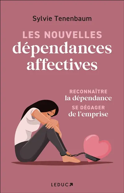 Les nouvelles dépendances affectives : reconnaître la dépendance, se dégager de l'emprise