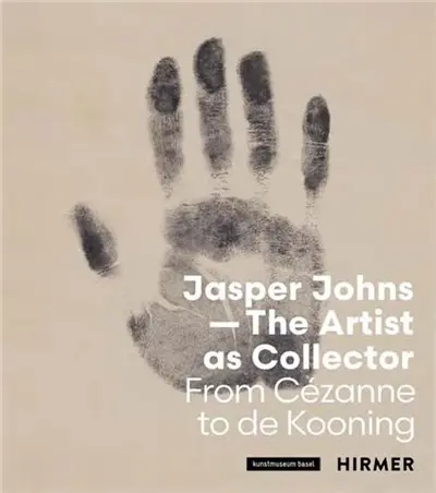 Jasper Johns : The Artist as Collector : From Cézanne to de Kooning