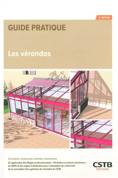 Les vérandas : conception, construction, entretien, maintenance : en application des règles professionnelles "vérandas à ossature aluminium" du SNFA et des règles d'attribution pour l'attestation de conformité de la conception des systèmes de vérandas du CSTB
