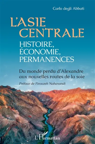 L'Asie centrale : histoire, économie, permanences : du monde perdu d'Alexandre aux nouvelles routes de la soie