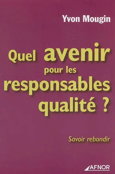 Quel avenir pour les responsables qualité ? : savoir rebondir