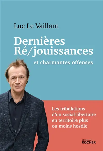 Dernières ré-jouissances : et charmantes offenses : les tribulations d'un social-libertaire en territoire plus ou moins hostile