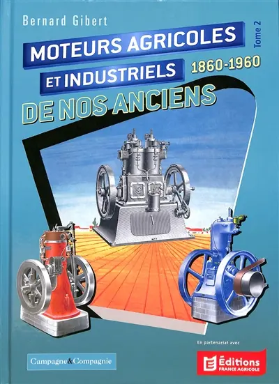 Moteurs agricoles et industriels de nos anciens : 1860-1960. Vol. 2