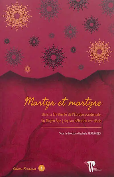 Martyr et martyre : dans la chrétienté de l'Europe occidentale, du Moyen Age jusqu'au début du XVIIe siècle