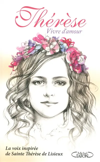 Thérèse, vivre d'amour : la voix inspirée de sainte Thérèse de Lisieux
