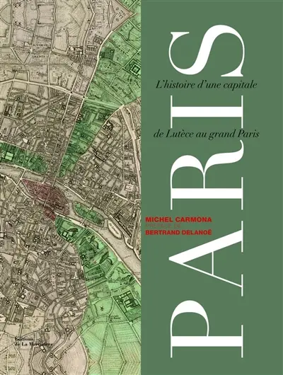 Paris : l'histoire d'une capitale de Lutèce au Grand Paris