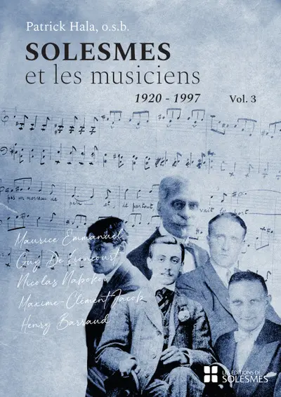 Solesmes et les musiciens. Vol. 3. 1920-1997 : Maurice Emmanuel, Guy de Lioncourt, Nicolas Nabokov, Maxime Jacob, Henry Barraud