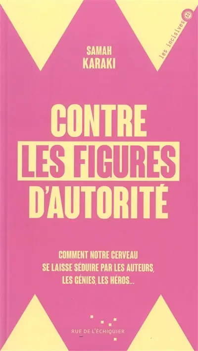 Contre les figures d'autorité : comment notre cerveau se laisse séduire par les auteurs, les génies, les héros...