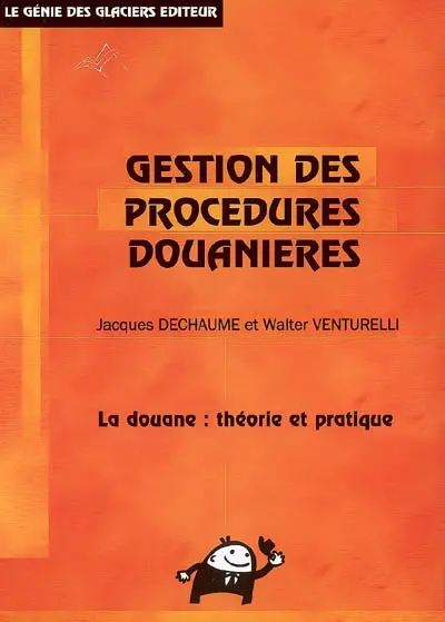 Gestion des procédures douanières : formations initiales et continues : la douane, théorie et pratique