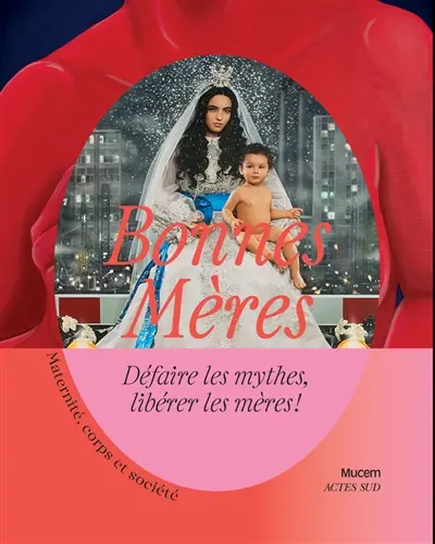 Bonnes mères : défaire les mythes, libérer les mères ! : maternité, corps et société