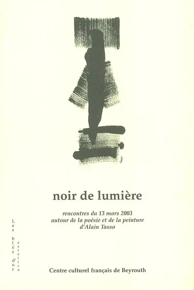 Noir de lumière : rencontres du 13 mars 2003 autour de la poésie et de la peinture d'Alain Tasso, Centre culturel français de Beyrouth