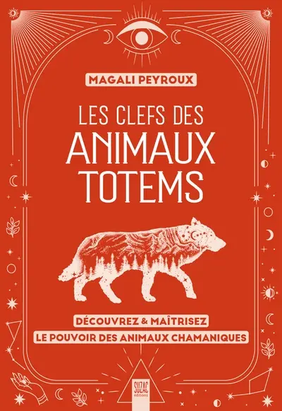 Les clefs des animaux totems : découvrez & maîtrisez le pouvoir des animaux chamaniques