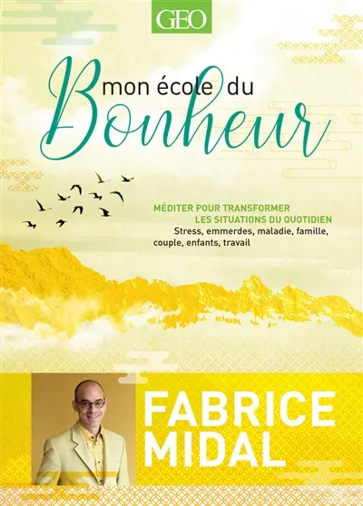 Mon école du bonheur : méditer pour transformer les situations du quotidien : stress, emmerdes, maladie, famille, couple, enfants, travail
