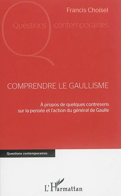 Comprendre le gaullisme : à propos de quelques contresens sur la pensée et l'action du général de Gaulle