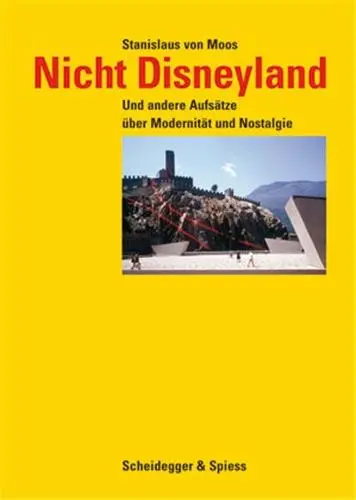 Nicht Disneyland : Und andere Aufsätze über Modernität und Nostalgie