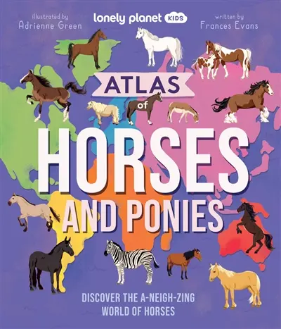 Atlas of horses and ponies : discover the a-neigh-zing world of horses
