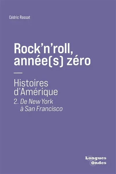 Rock'n'roll, année(s) zéro : histoires d'Amérique. Vol. 2. De New York à San Francisco