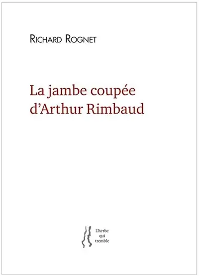 La jambe coupée d'Arthur Rimbaud