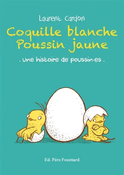 Coquille blanche, poussin jaune : une histoire de poussin.es