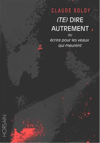 (Te) dire autrement ou Ecrire pour les veaux qui meurent