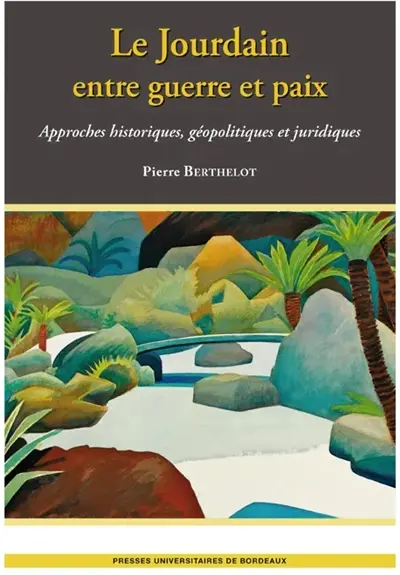 Le Jourdain entre guerre et paix : approches historiques, géopolitiques et juridiques