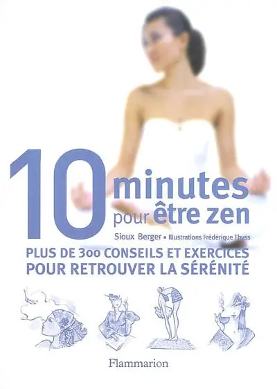 10 minutes pour être zen : plus de 300 conseils et exercices pour retrouver la sérénité