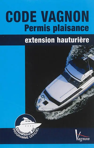 Code Vagnon permis plaisance : extension hauturière : conforme au programme officiel
