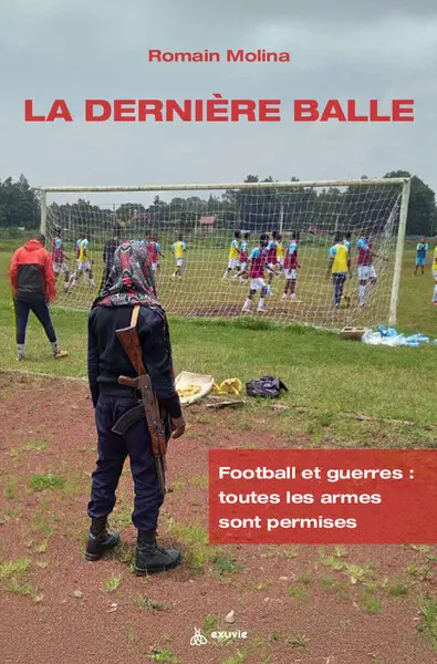 La dernière balle : football et guerres : toutes les armes sont permises