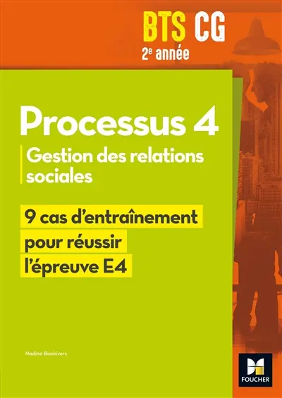 Processus 4, gestion des relations sociales, BTS CG 2e année : 9 cas d'entraînement pour réussir l'épreuve E4