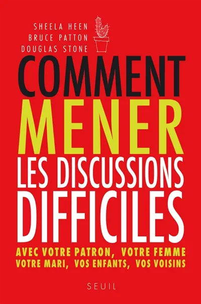 Comment mener les discussions difficiles : avec votre patron, votre femme, votre mari, vos enfants, vos voisins