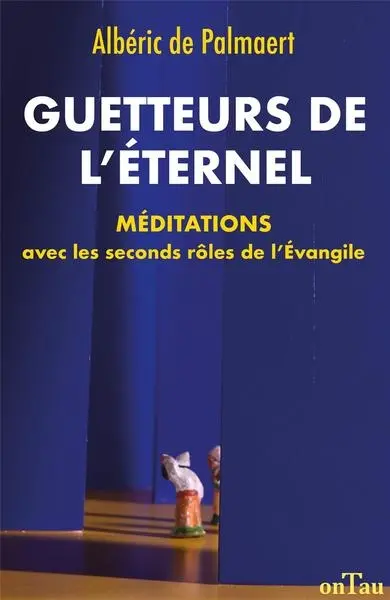 Guetteurs de l'Eternel : méditations avec les seconds rôles de l'Evangile