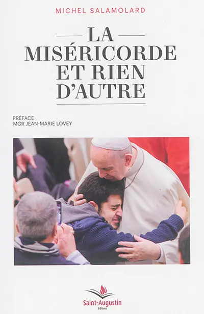La miséricorde et rien d'autre : vivre à fond l'année sainte et plus encore