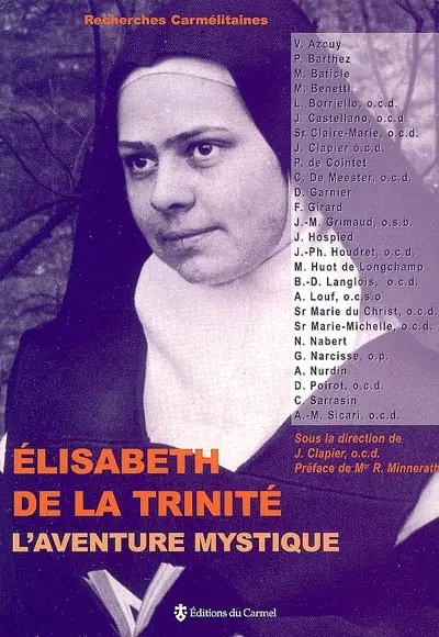 Elisabeth de la Trinité, l'aventure mystique : sources, expérience théologale, rayonnement