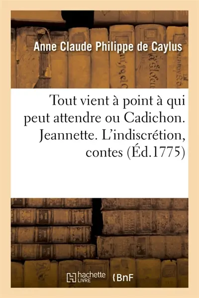 Tout vient à point à qui peut attendre ou Cadichon. Jeannette. L'indiscrétion, contes : avec une préface de l'auteur