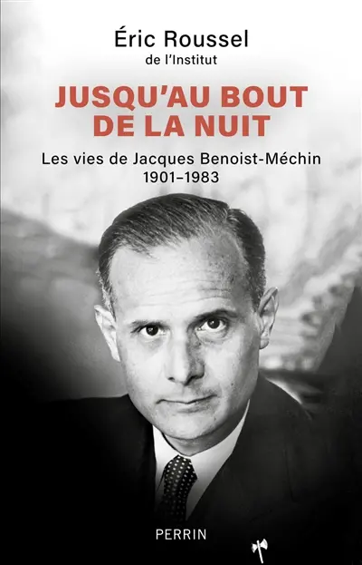 Jusqu'au bout de la nuit : les vies de Jacques Benoist-Méchin : 1901-1983