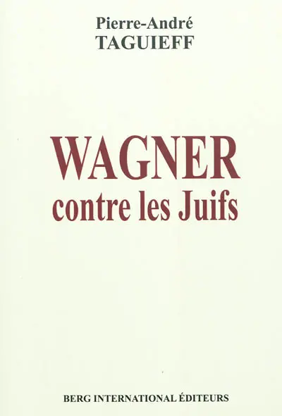 Wagner contre les Juifs : aux origines de l'antisémitisme culturel moderne. La juiverie dans la musique : et autres textes