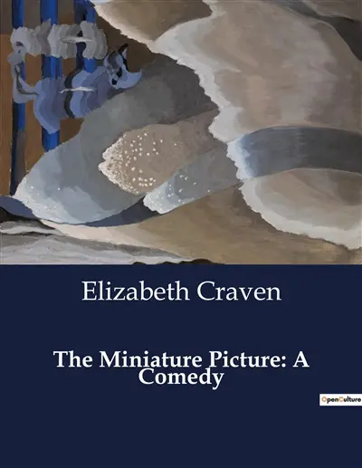The Miniature Picture : A Comedy : A Portrait of Deception and Desire