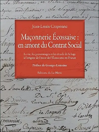 Maçonnerie écossaise : en amont du contrat social : la vie, les personnages et les rituels de la loge à l'origine de l'essor de l'écossisme en France