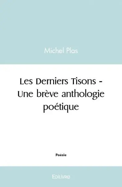 Les derniers tisons : une brève anthologie poétique