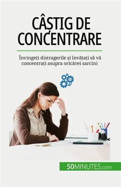 Câștig de concentrare : Invingeți distragerile și învățați să vă concentrați asupra oricărei sarcini