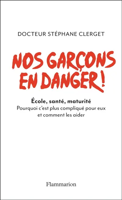 Nos garçons en danger ! : école, santé, maturité : pourquoi c'est plus compliqué pour eux et comment les aider