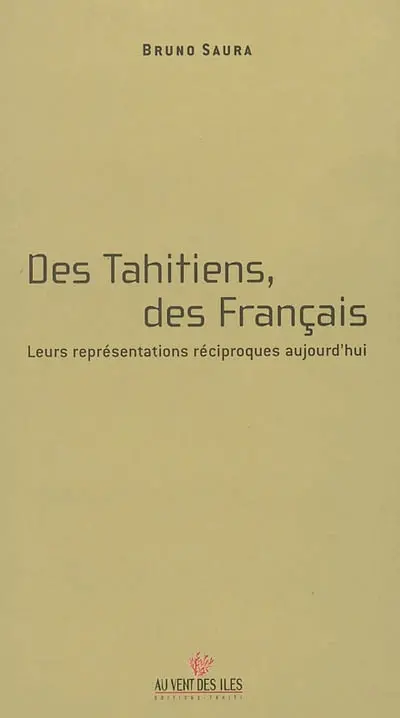 Des Tahitiens, des Français. Leurs représentations réciproques aujourd'hui