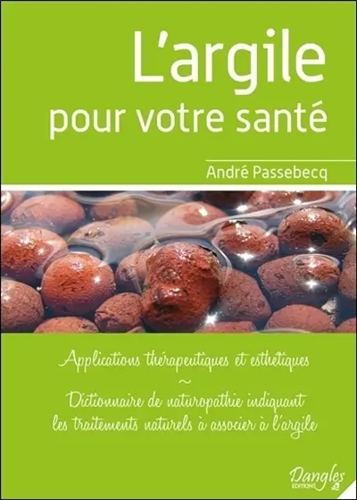 L'argile pour votre santé : applications thérapeutiques et esthétiques, dictionnaire de naturopathie indiquant les traitements naturels à associer à l'argile